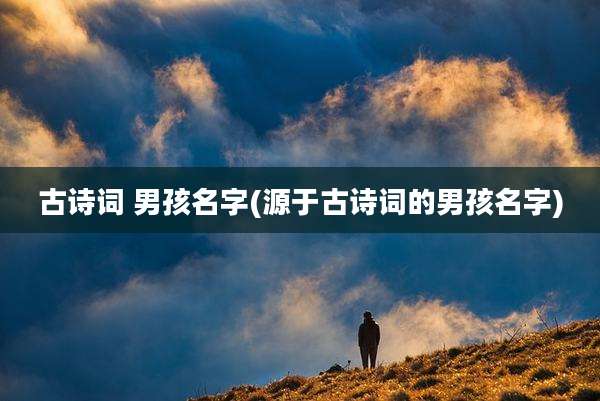 古诗词 男孩名字(源于古诗词的男孩名字)