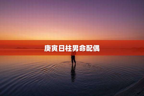 庚寅日柱男命配偶