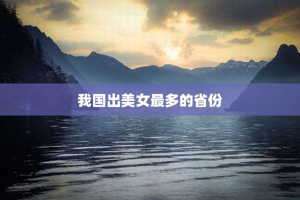 我国出美女最多的省份