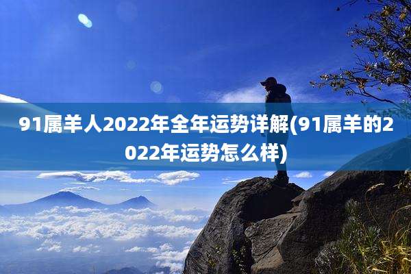 91属羊人2022年全年运势详解(91属羊的2022年运势怎么样)