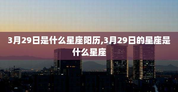 3月29日是什么星座阳历,3月29日的星座是什么星座