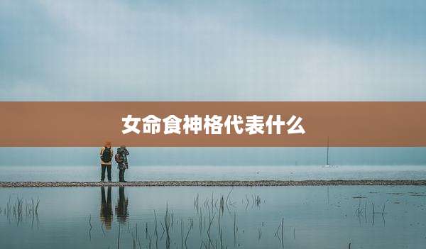 女命食神格代表什么