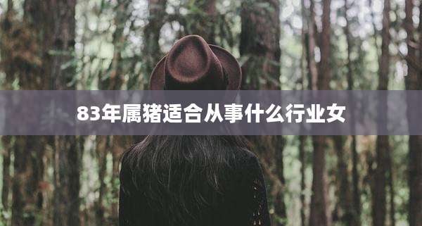 83年属猪适合从事什么行业女