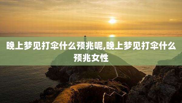 晚上梦见打伞什么预兆呢,晚上梦见打伞什么预兆女性