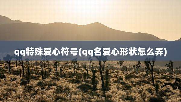 qq特殊爱心符号(qq名爱心形状怎么弄)