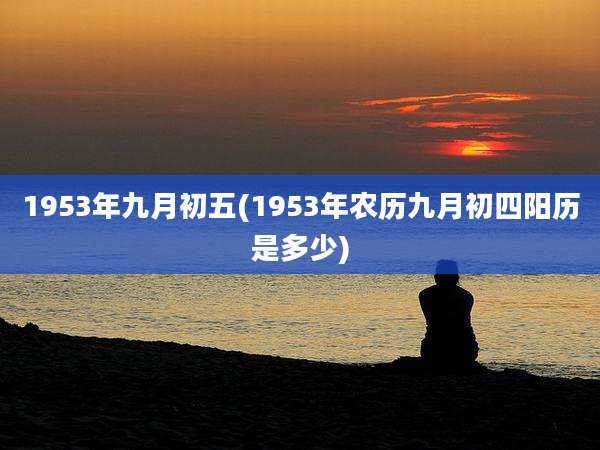1953年九月初五(1953年农历九月初四阳历是多少)
