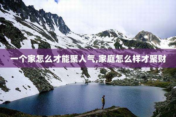 一个家怎么才能聚人气,家庭怎么样才聚财