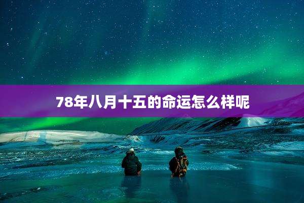 78年八月十五的命运怎么样呢