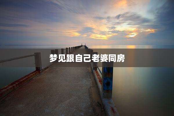 梦见跟自己老婆同房
