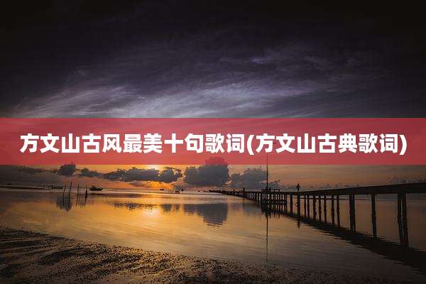 方文山古风最美十句歌词(方文山古典歌词)