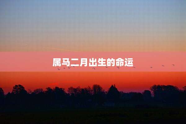 属马二月出生的命运