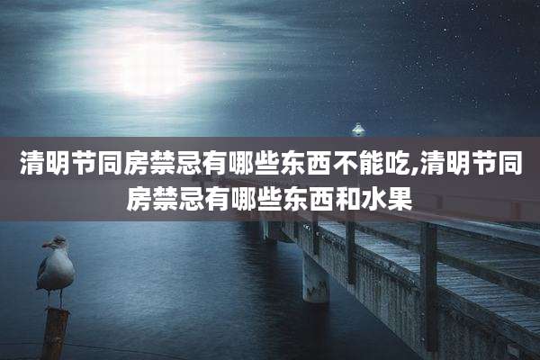 清明节同房禁忌有哪些东西不能吃,清明节同房禁忌有哪些东西和水果