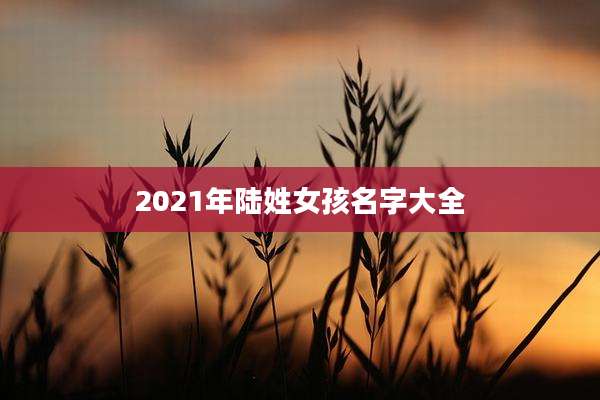 2021年陆姓女孩名字大全