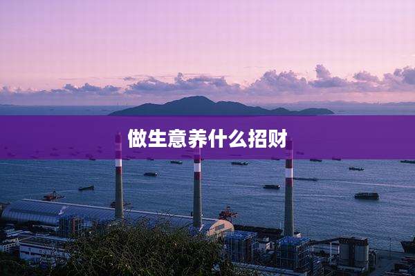 做生意养什么招财
