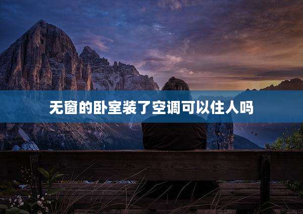 无窗的卧室装了空调可以住人吗