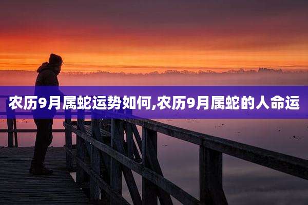 农历9月属蛇运势如何,农历9月属蛇的人命运