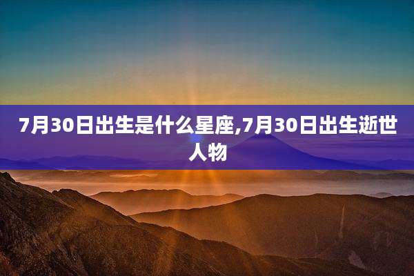 7月30日出生是什么星座,7月30日出生逝世人物