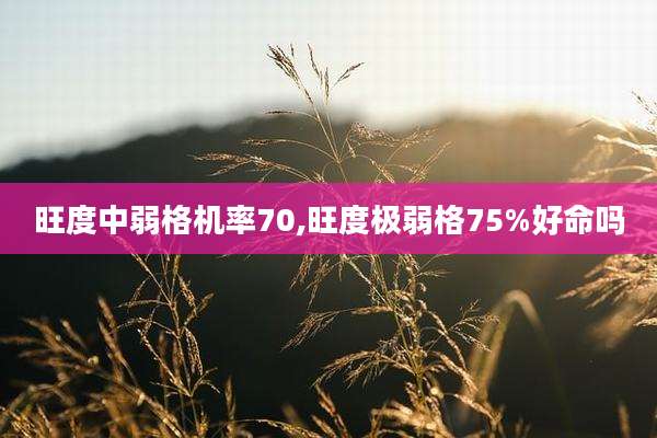 旺度中弱格机率70,旺度极弱格75%好命吗