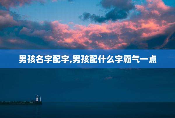 男孩名字配字,男孩配什么字霸气一点