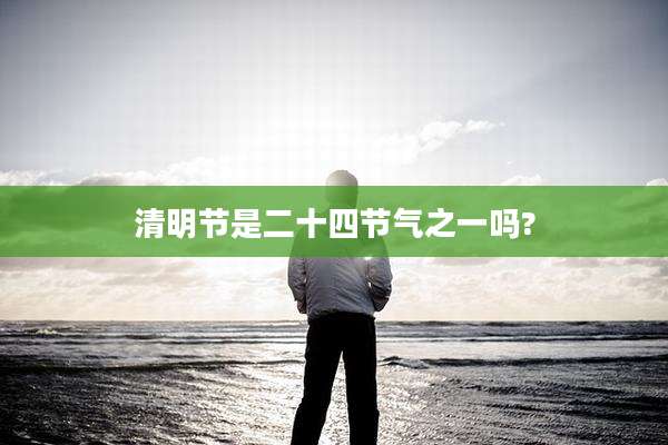 清明节是二十四节气之一吗?