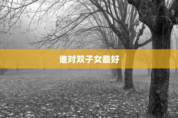 谁对双子女最好