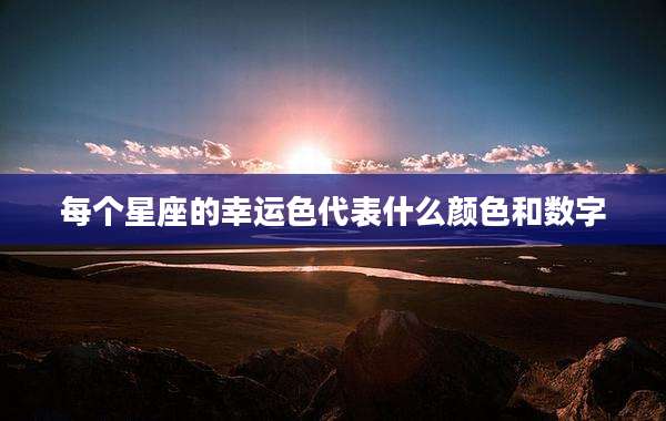 每个星座的幸运色代表什么颜色和数字