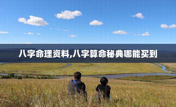 八字命理资料,八字算命秘典哪能买到