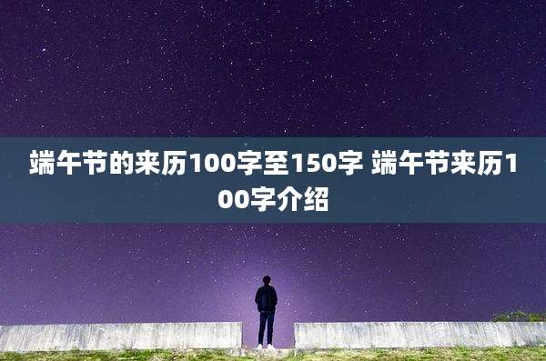 端午节的来历100字至150字 端午节来历100字介绍