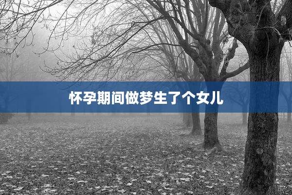 怀孕期间做梦生了个女儿