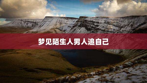 梦见陌生人男人追自己