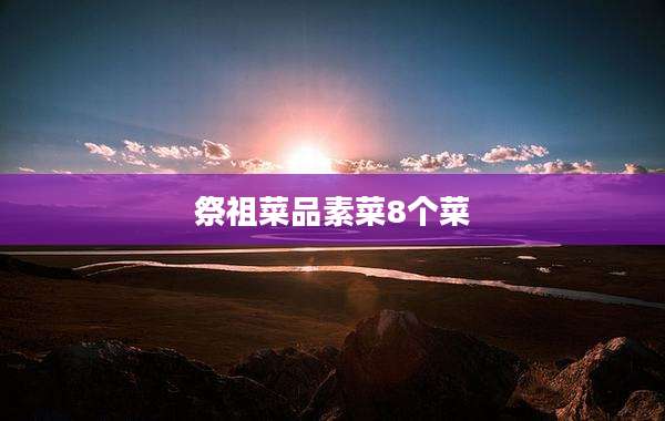 祭祖菜品素菜8个菜