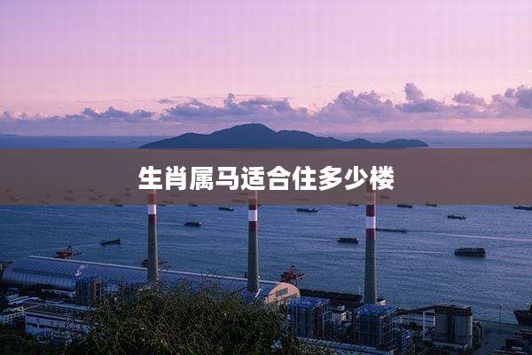 生肖属马适合住多少楼
