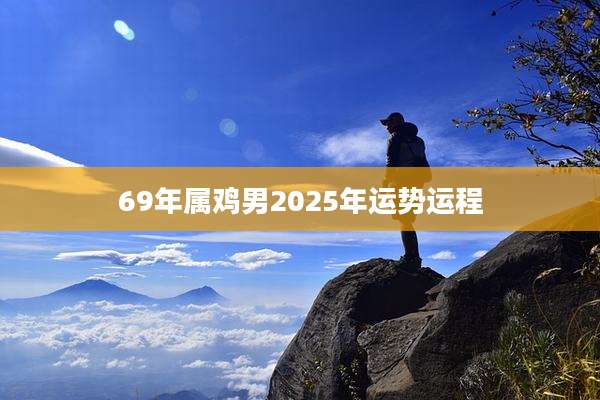 69年属鸡男2025年运势运程