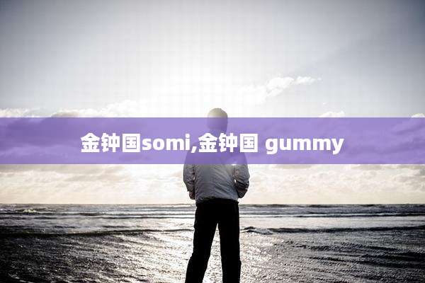 金钟国somi,金钟国 gummy
