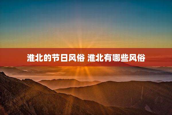 淮北的节日风俗 淮北有哪些风俗