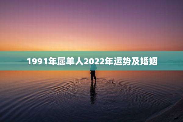1991年属羊人2022年运势及婚姻
