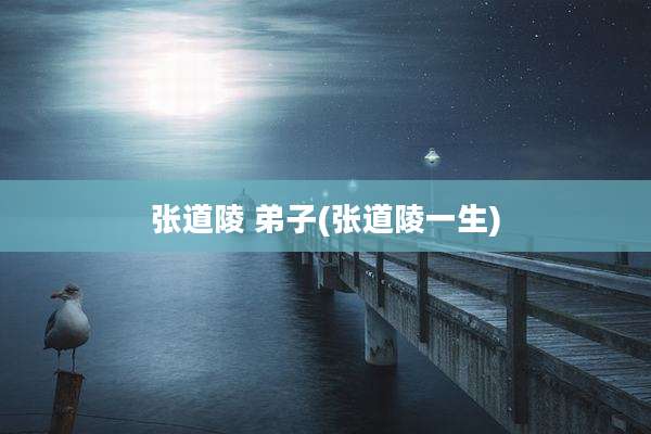 张道陵 弟子(张道陵一生)