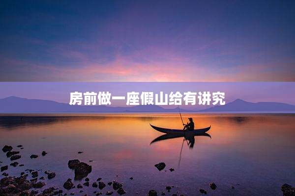房前做一座假山给有讲究