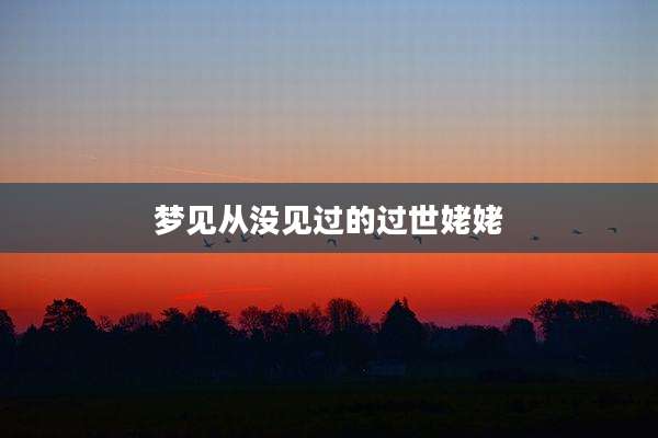 梦见从没见过的过世姥姥