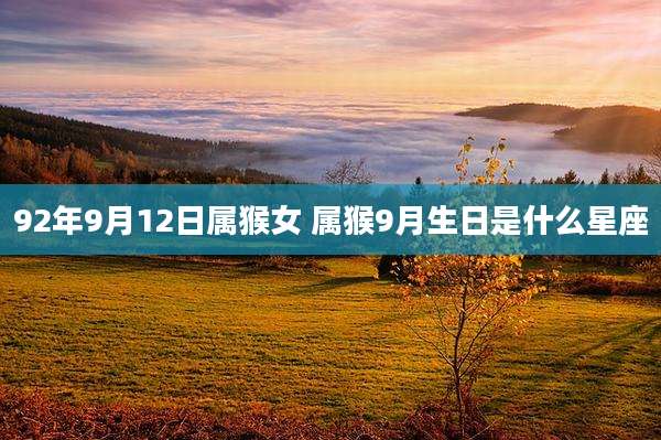 92年9月12日属猴女 属猴9月生日是什么星座
