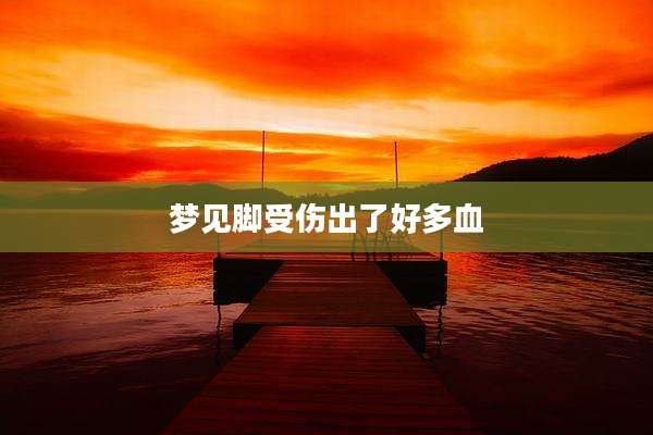 梦见脚受伤出了好多血