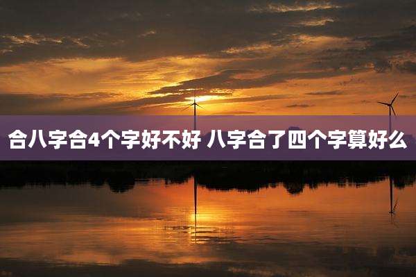 合八字合4个字好不好 八字合了四个字算好么