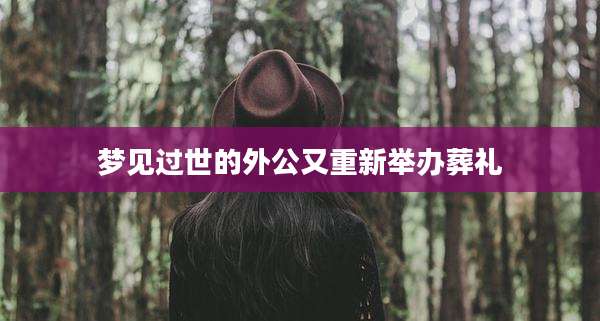 梦见过世的外公又重新举办葬礼