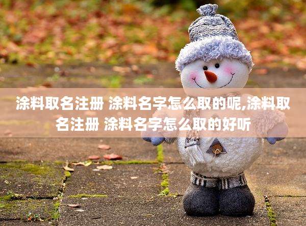 涂料取名注册 涂料名字怎么取的呢,涂料取名注册 涂料名字怎么取的好听