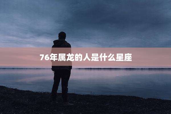 76年属龙的人是什么星座