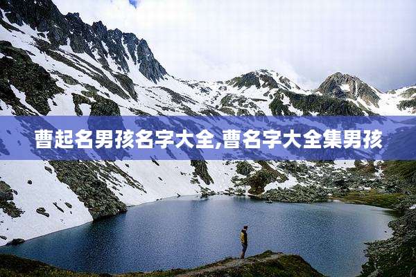 曹起名男孩名字大全,曹名字大全集男孩