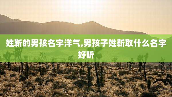 姓靳的男孩名字洋气,男孩子姓靳取什么名字好听