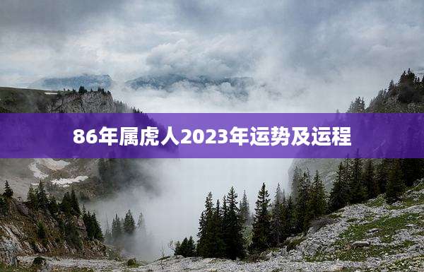 86年属虎人2023年运势及运程