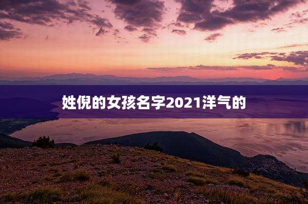 姓倪的女孩名字2021洋气的