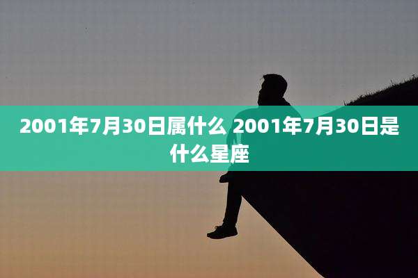 2001年7月30日属什么 2001年7月30日是什么星座
